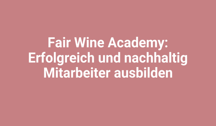 Fair Wine Academy: Erfolgreich und nachhaltig Mitarbeitende ausbilden.